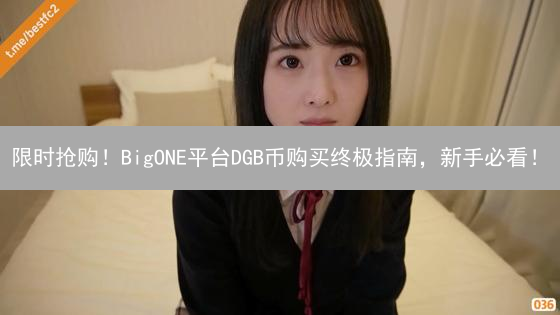限时抢购！BigONE平台DGB币购买终极指南，新手必看！
