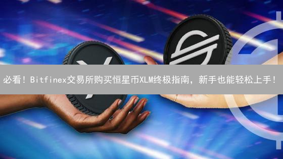 必看！Bitfinex交易所购买恒星币XLM终极指南，新手也能轻松上手！
