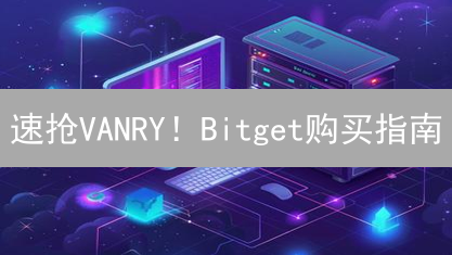 速抢VANRY！Bitget购买指南：新手也能轻松上手！