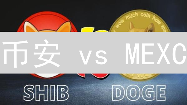币安 vs MEXC：狗狗币交易，哪个平台更胜一筹？深度对比！